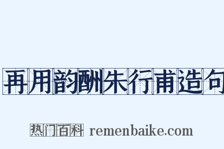 再用韵酬朱行甫造句是什么意思的图片